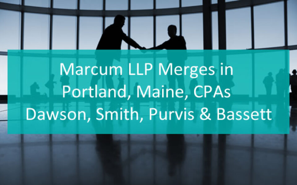 MaineBiz reported the merger of Portland CPAs Dawson, Smith, Purvis & Bassett into Marcum.